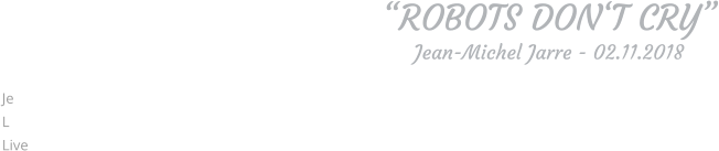 “ROBOTS DON‘T CRY” Jean-Michel Jarre - 02.11.2018  Je L Live