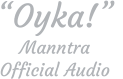“Oyka!”  Manntra Official Audio