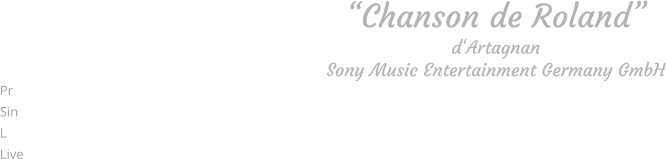 “Chanson de Roland” d‘Artagnan Sony Music Entertainment Germany GmbH Pr Sin L Live